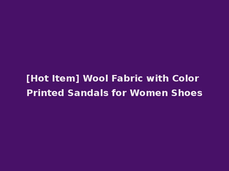 [Hot Item] Wool Fabric with Color Printed Sandals for Women Shoes