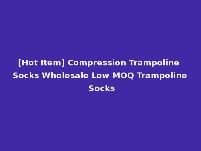 [Hot Item] Compression Trampoline Socks Wholesale Low MOQ Trampoline Socks