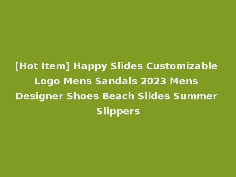 [Hot Item] Happy Slides Customizable Logo Mens Sandals 2023 Mens Designer Shoes Beach Slides Summer Slippers