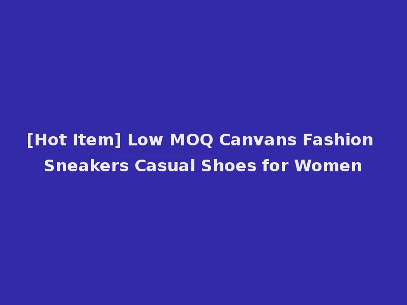 [Hot Item] Low MOQ Canvans Fashion Sneakers Casual Shoes for Women