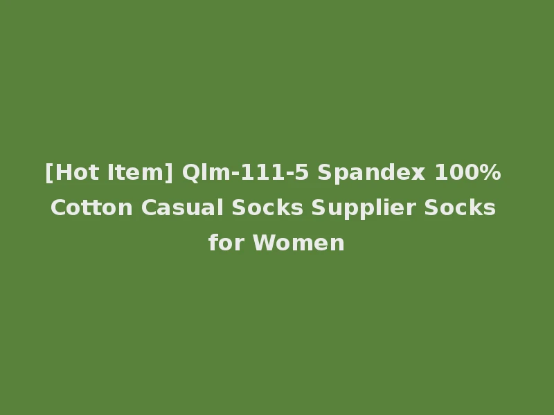[Hot Item] Qlm-111-5 Spandex 100% Cotton Casual Socks Supplier Socks for Women