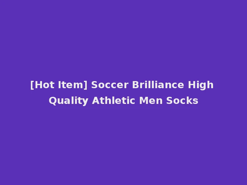 [Hot Item] Soccer Brilliance High Quality Athletic Men Socks