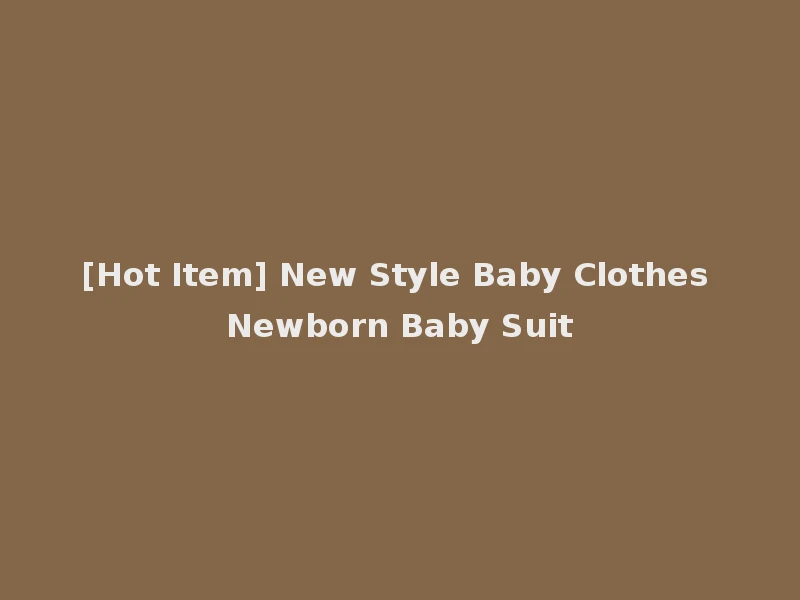 [Hot Item] New Style Baby Clothes Newborn Baby Suit
