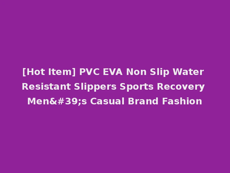 [Hot Item] PVC EVA Non Slip Water Resistant Slippers Sports Recovery Men's Casual Brand Fashion