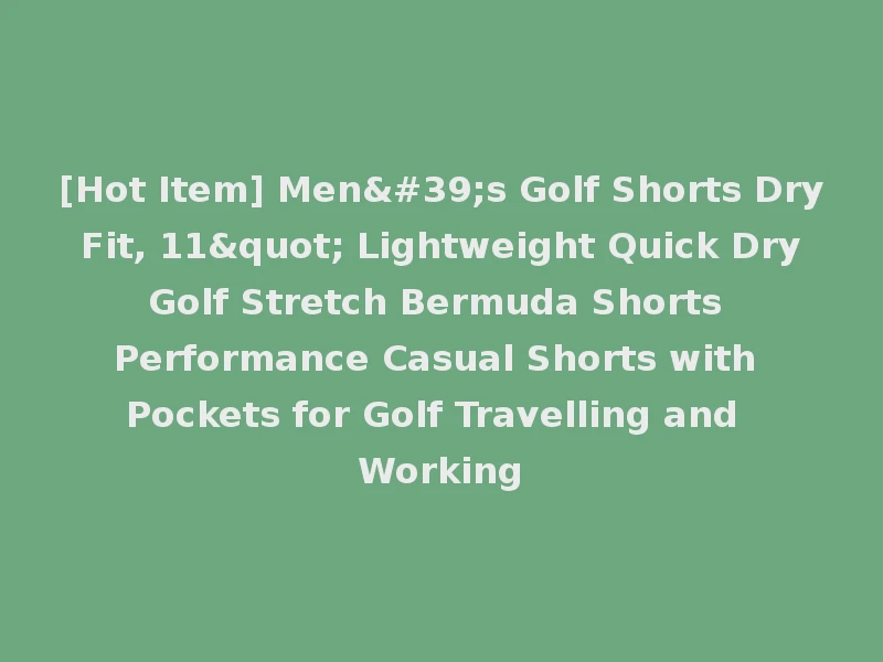 [Hot Item] Men's Golf Shorts Dry Fit, 11" Lightweight Quick Dry Golf Stretch Bermuda Shorts Performance Casual Shorts with Pockets for Golf Travelling and Working