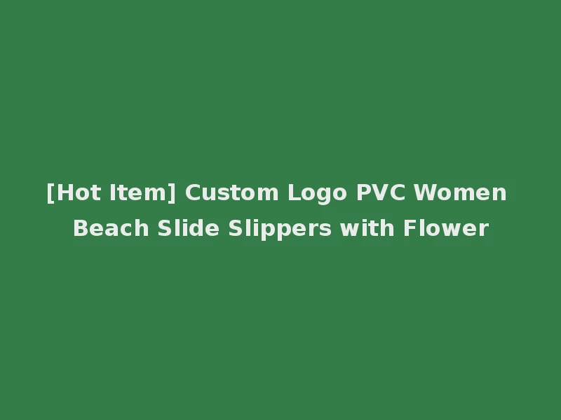 [Hot Item] Custom Logo PVC Women Beach Slide Slippers with Flower