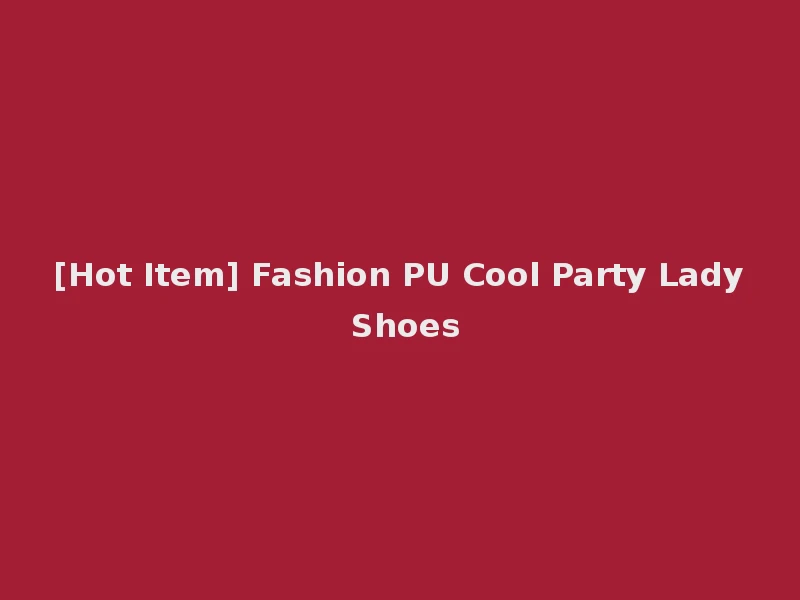 [Hot Item] Fashion PU Cool Party Lady Shoes