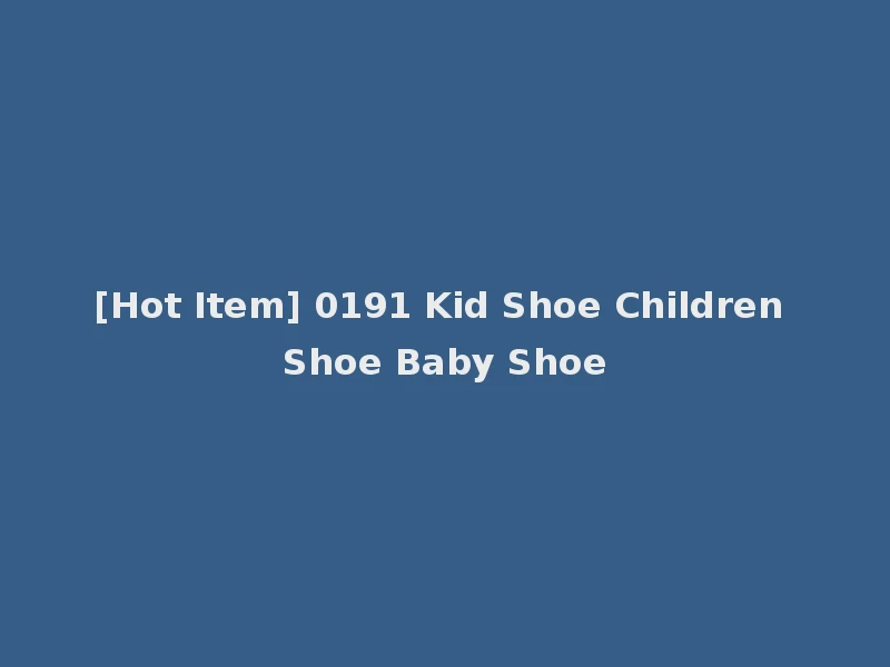 [Hot Item] 0191 Kid Shoe Children Shoe Baby Shoe