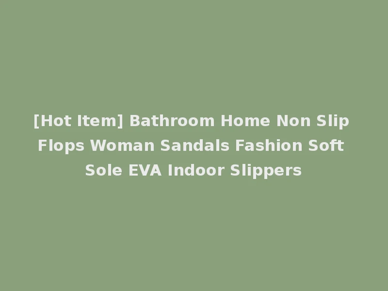 [Hot Item] Bathroom Home Non Slip Flops Woman Sandals Fashion Soft Sole EVA Indoor Slippers