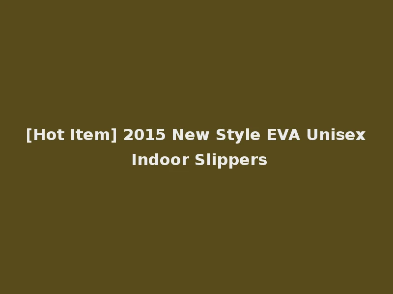 [Hot Item] 2015 New Style EVA Unisex Indoor Slippers