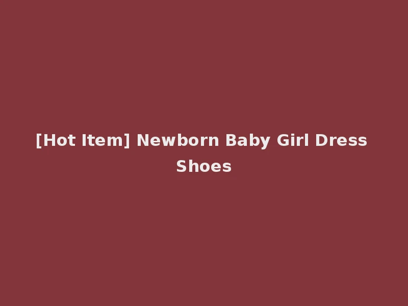 [Hot Item] Newborn Baby Girl Dress Shoes