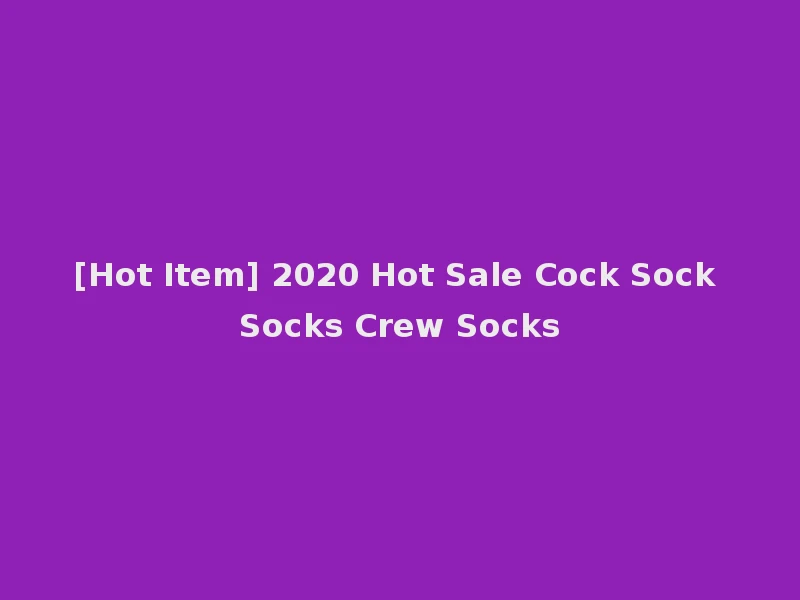 [Hot Item] 2020 Hot Sale Cock Sock Socks Crew Socks
