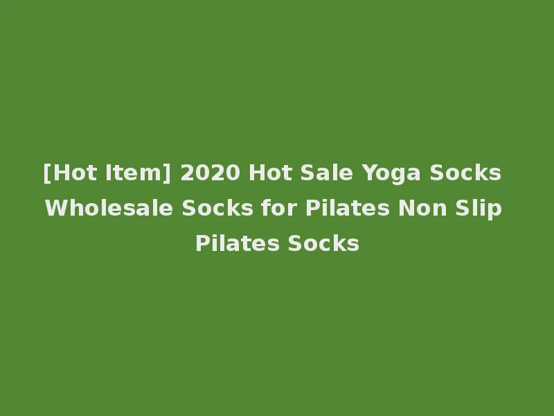 [Hot Item] 2020 Hot Sale Yoga Socks Wholesale Socks for Pilates Non Slip Pilates Socks