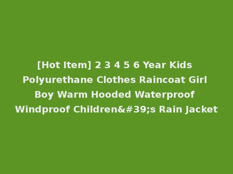 [Hot Item] 2 3 4 5 6 Year Kids Polyurethane Clothes Raincoat Girl Boy Warm Hooded Waterproof Windproof Children's Rain Jacket