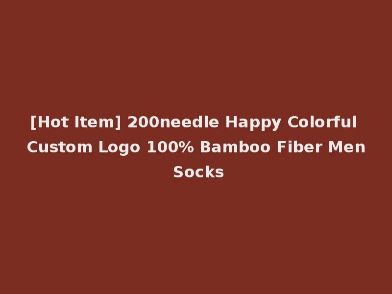 [Hot Item] 200needle Happy Colorful Custom Logo 100% Bamboo Fiber Men Socks
