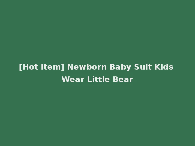 [Hot Item] Newborn Baby Suit Kids Wear Little Bear