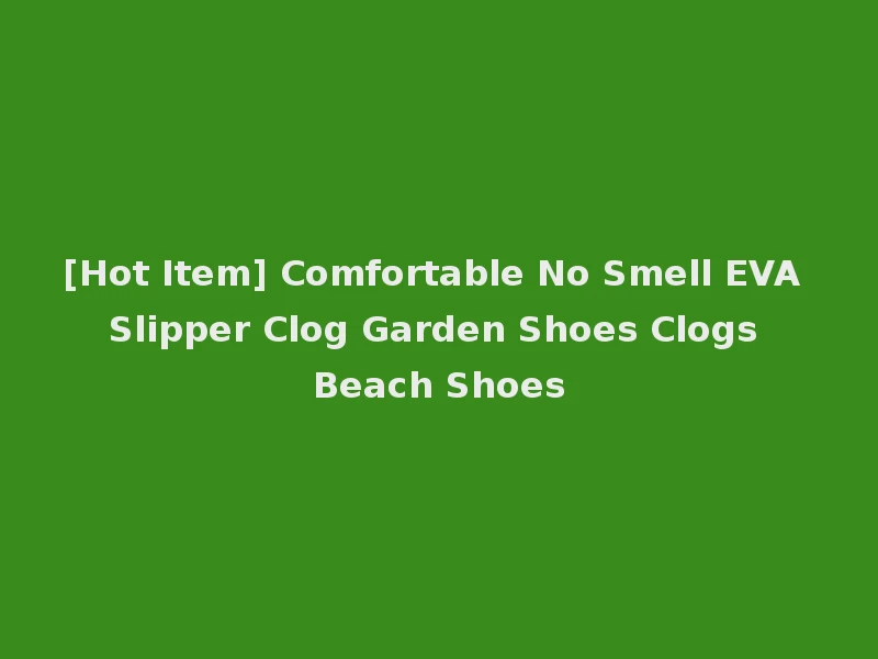 [Hot Item] Comfortable No Smell EVA Slipper Clog Garden Shoes Clogs Beach Shoes