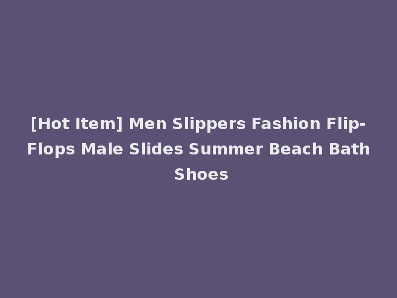 [Hot Item] Men Slippers Fashion Flip-Flops Male Slides Summer Beach Bath Shoes