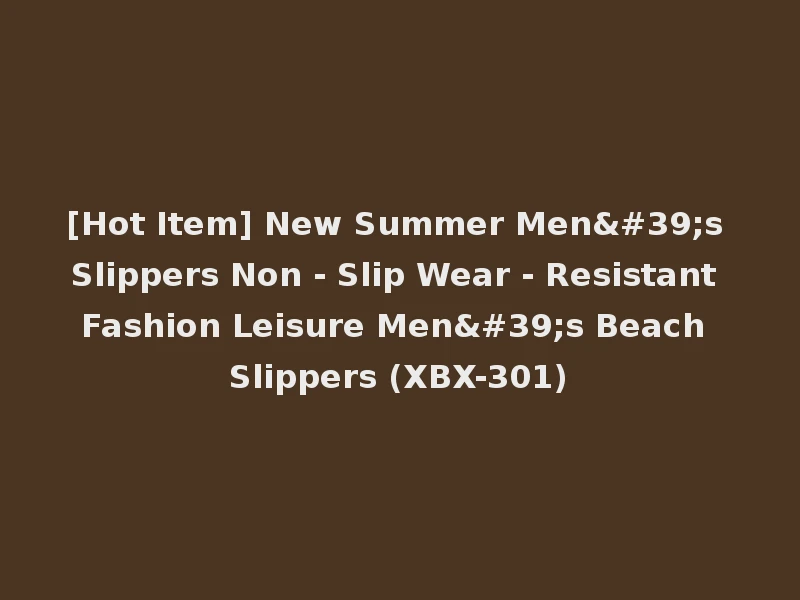 [Hot Item] New Summer Men's Slippers Non - Slip Wear - Resistant Fashion Leisure Men's Beach Slippers (XBX-301)