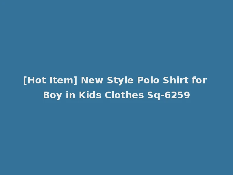 [Hot Item] New Style Polo Shirt for Boy in Kids Clothes Sq-6259