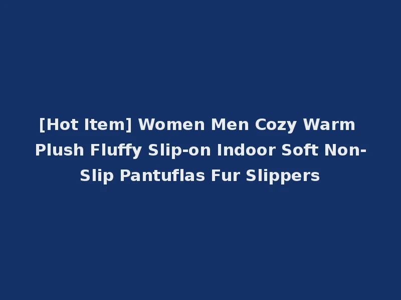 [Hot Item] Women Men Cozy Warm Plush Fluffy Slip-on Indoor Soft Non-Slip Pantuflas Fur Slippers