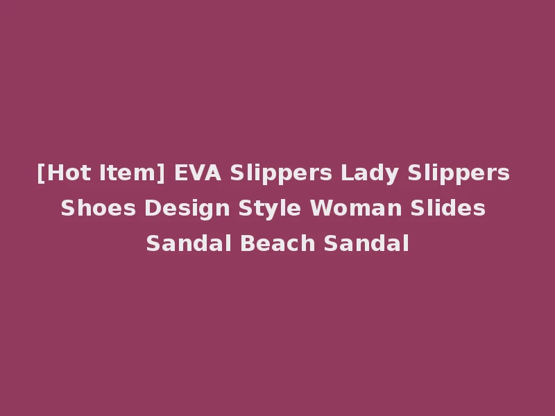 [Hot Item] EVA Slippers Lady Slippers Shoes Design Style Woman Slides Sandal Beach Sandal