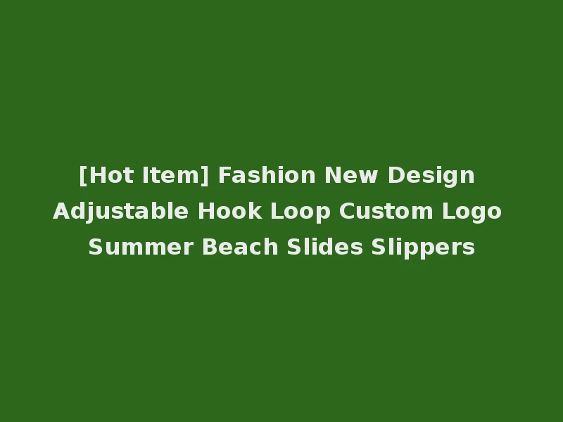 [Hot Item] Fashion New Design Adjustable Hook Loop Custom Logo Summer Beach Slides Slippers