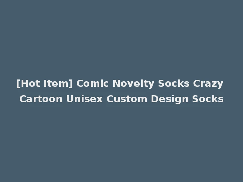 [Hot Item] Comic Novelty Socks Crazy Cartoon Unisex Custom Design Socks