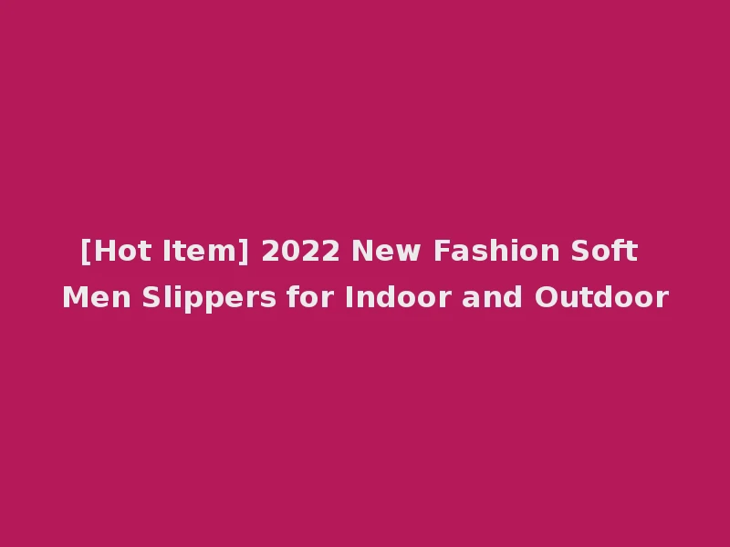 [Hot Item] 2022 New Fashion Soft Men Slippers for Indoor and Outdoor