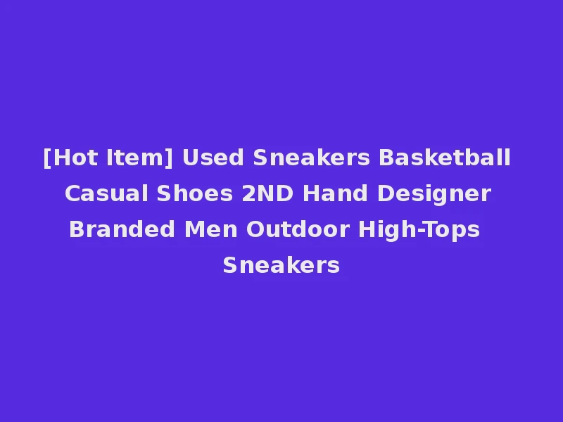 [Hot Item] Used Sneakers Basketball Casual Shoes 2ND Hand Designer Branded Men Outdoor High-Tops Sneakers