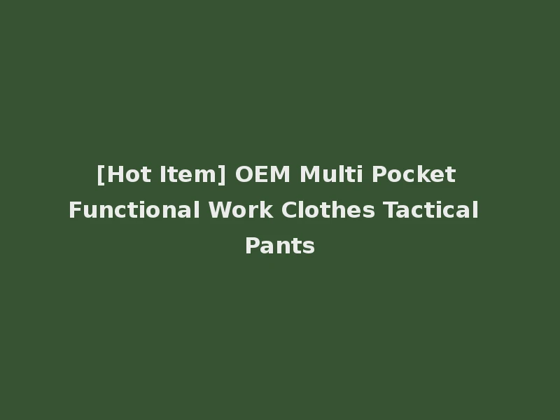 [Hot Item] OEM Multi Pocket Functional Work Clothes Tactical Pants