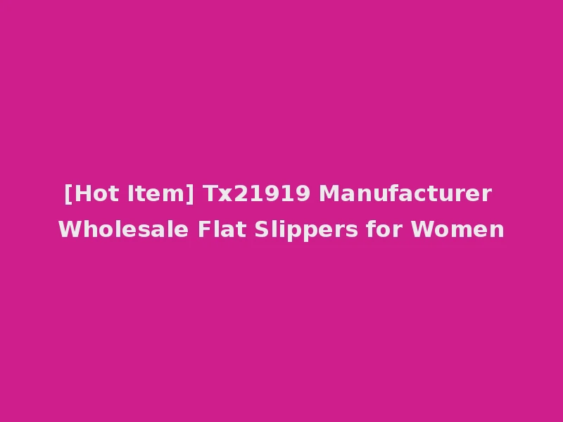 [Hot Item] Tx21919 Manufacturer Wholesale Flat Slippers for Women