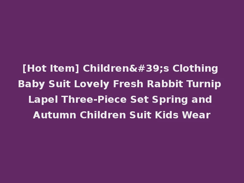 [Hot Item] Children's Clothing Baby Suit Lovely Fresh Rabbit Turnip Lapel Three-Piece Set Spring and Autumn Children Suit Kids Wear