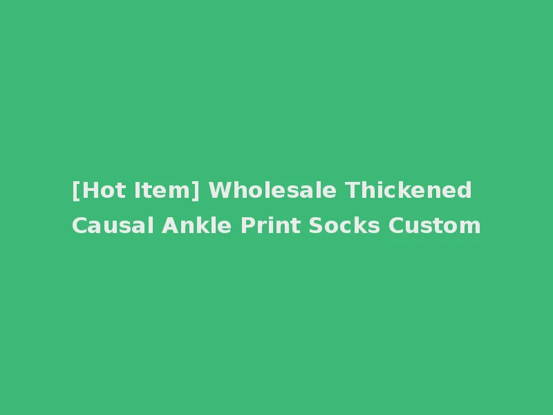 [Hot Item] Wholesale Thickened Causal Ankle Print Socks Custom