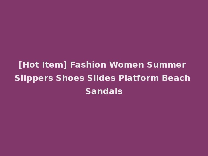 [Hot Item] Fashion Women Summer Slippers Shoes Slides Platform Beach Sandals