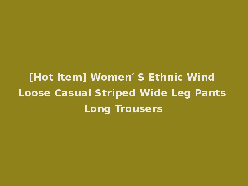 [Hot Item] Women′ S Ethnic Wind Loose Casual Striped Wide Leg Pants Long Trousers