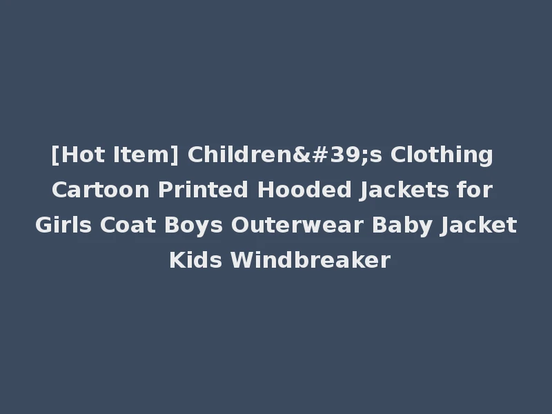 [Hot Item] Children's Clothing Cartoon Printed Hooded Jackets for Girls Coat Boys Outerwear Baby Jacket Kids Windbreaker