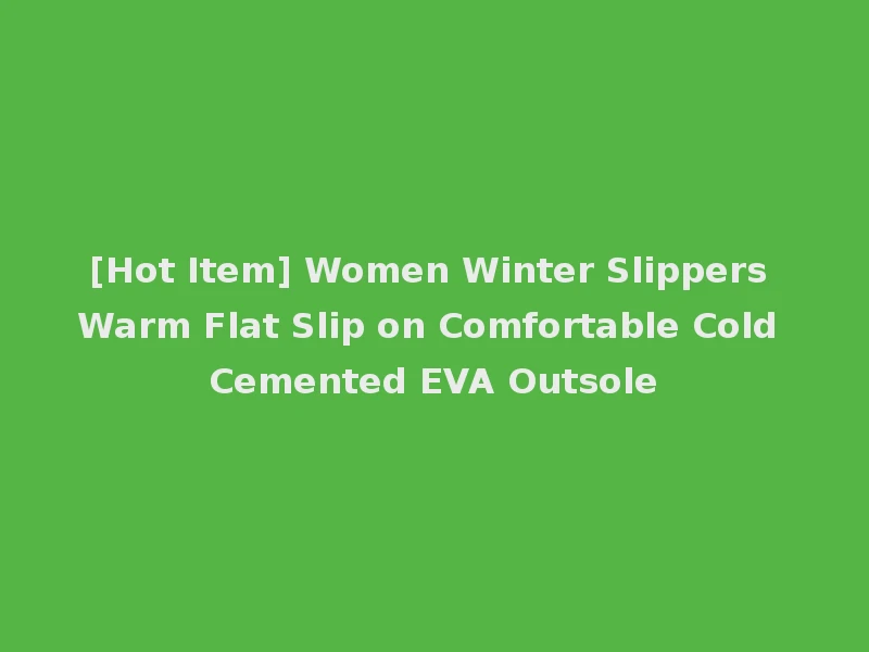 [Hot Item] Women Winter Slippers Warm Flat Slip on Comfortable Cold Cemented EVA Outsole