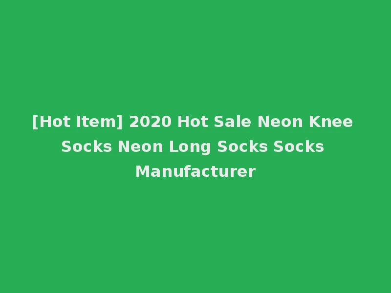 [Hot Item] 2020 Hot Sale Neon Knee Socks Neon Long Socks Socks Manufacturer
