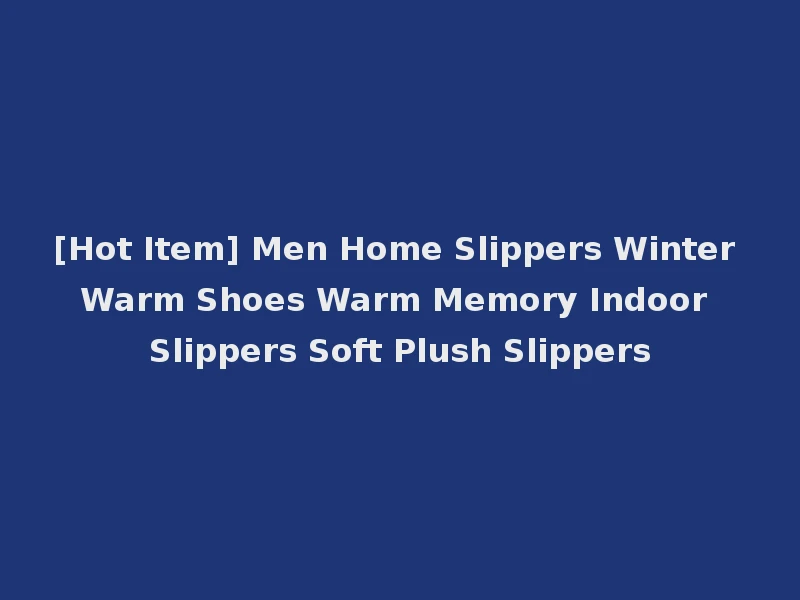[Hot Item] Men Home Slippers Winter Warm Shoes Warm Memory Indoor Slippers Soft Plush Slippers