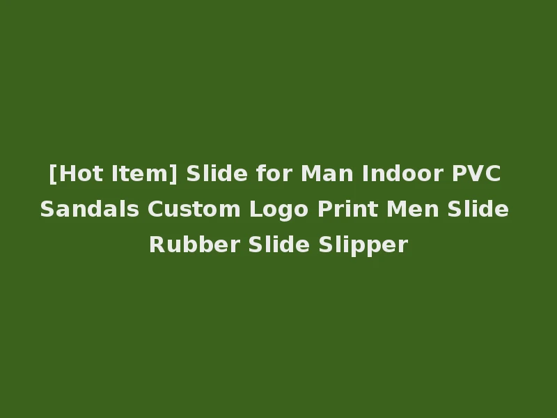 [Hot Item] Slide for Man Indoor PVC Sandals Custom Logo Print Men Slide Rubber Slide Slipper