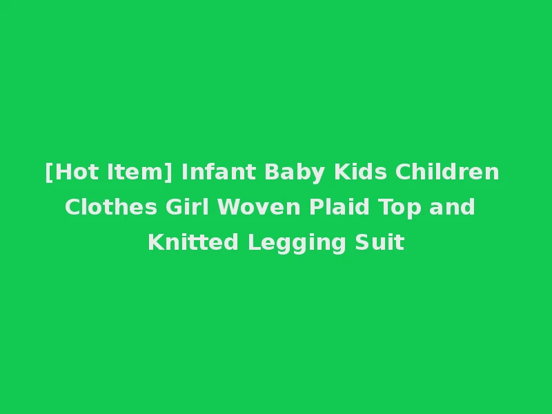 [Hot Item] Infant Baby Kids Children Clothes Girl Woven Plaid Top and Knitted Legging Suit