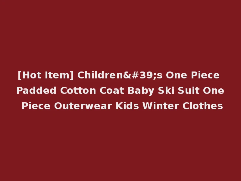 [Hot Item] Children's One Piece Padded Cotton Coat Baby Ski Suit One Piece Outerwear Kids Winter Clothes