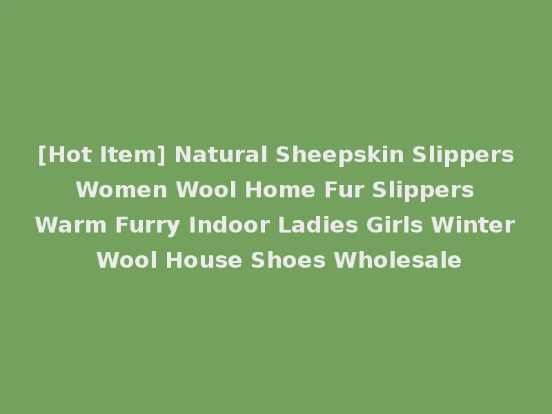 [Hot Item] Natural Sheepskin Slippers Women Wool Home Fur Slippers Warm Furry Indoor Ladies Girls Winter Wool House Shoes Wholesale