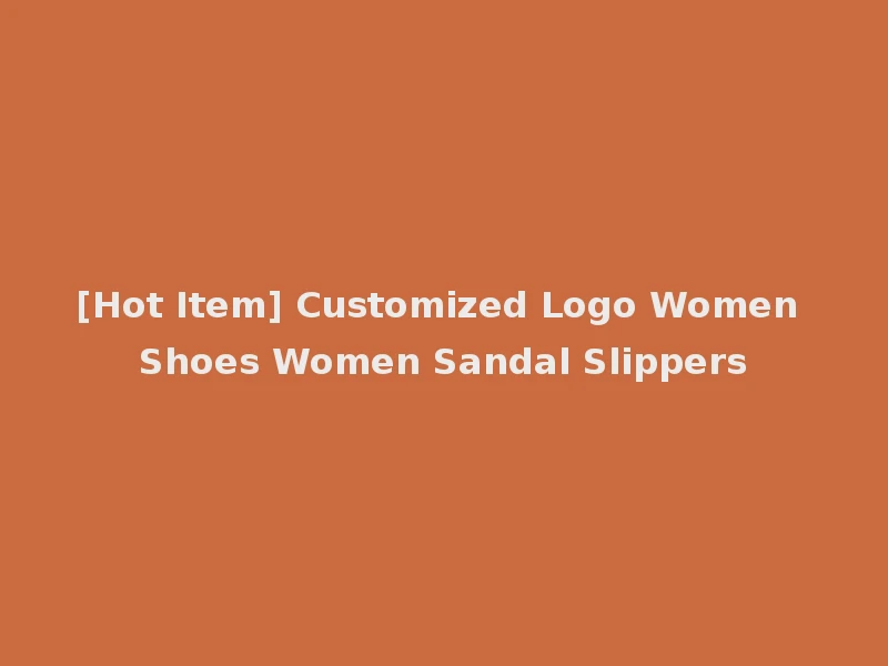 [Hot Item] Customized Logo Women Shoes Women Sandal Slippers