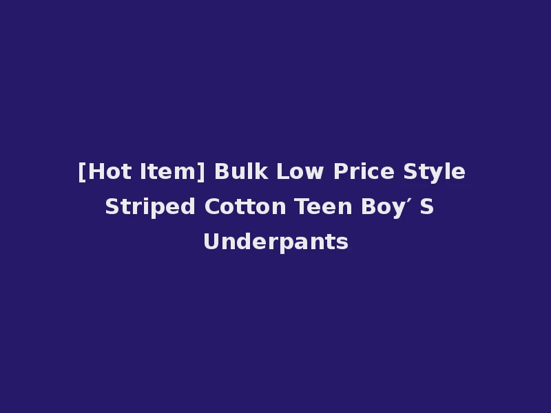 [Hot Item] Bulk Low Price Style Striped Cotton Teen Boy′ S Underpants