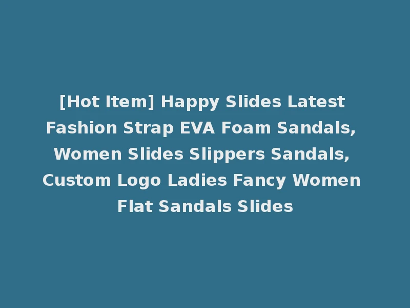 [Hot Item] Happy Slides Latest Fashion Strap EVA Foam Sandals, Women Slides Slippers Sandals, Custom Logo Ladies Fancy Women Flat Sandals Slides
