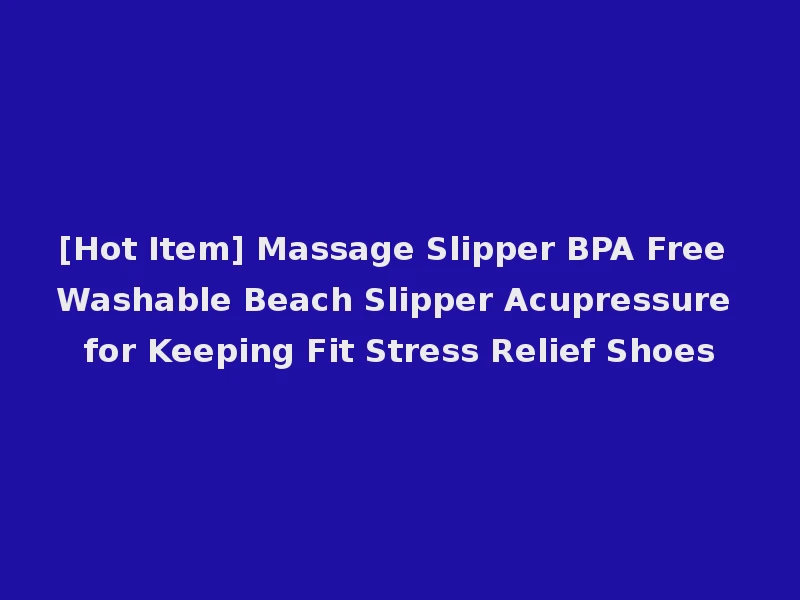 [Hot Item] Massage Slipper BPA Free Washable Beach Slipper Acupressure for Keeping Fit Stress Relief Shoes