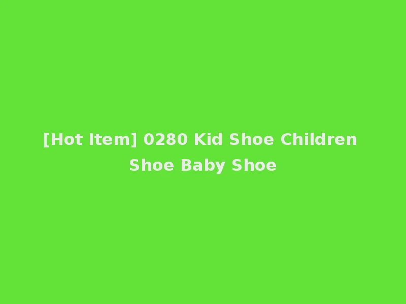 [Hot Item] 0280 Kid Shoe Children Shoe Baby Shoe