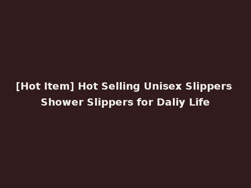 [Hot Item] Hot Selling Unisex Slippers Shower Slippers for Daliy Life